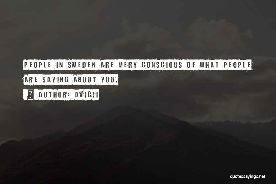 Avicii Quotes: People In Sweden Are Very Conscious Of What People Are Saying About You.