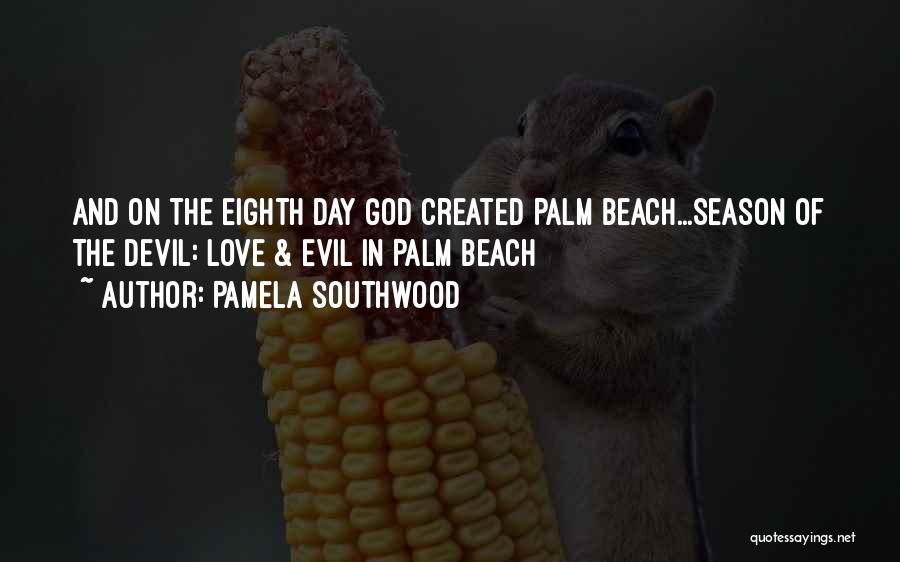 Pamela Southwood Quotes: And On The Eighth Day God Created Palm Beach...season Of The Devil: Love & Evil In Palm Beach