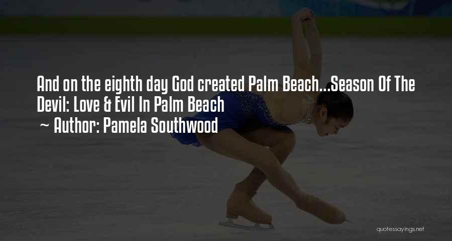 Pamela Southwood Quotes: And On The Eighth Day God Created Palm Beach...season Of The Devil: Love & Evil In Palm Beach