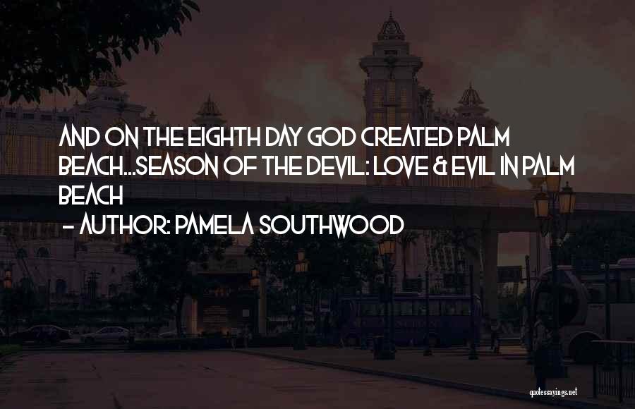 Pamela Southwood Quotes: And On The Eighth Day God Created Palm Beach...season Of The Devil: Love & Evil In Palm Beach