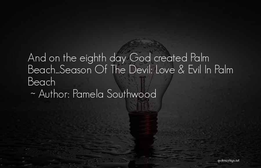Pamela Southwood Quotes: And On The Eighth Day God Created Palm Beach...season Of The Devil: Love & Evil In Palm Beach