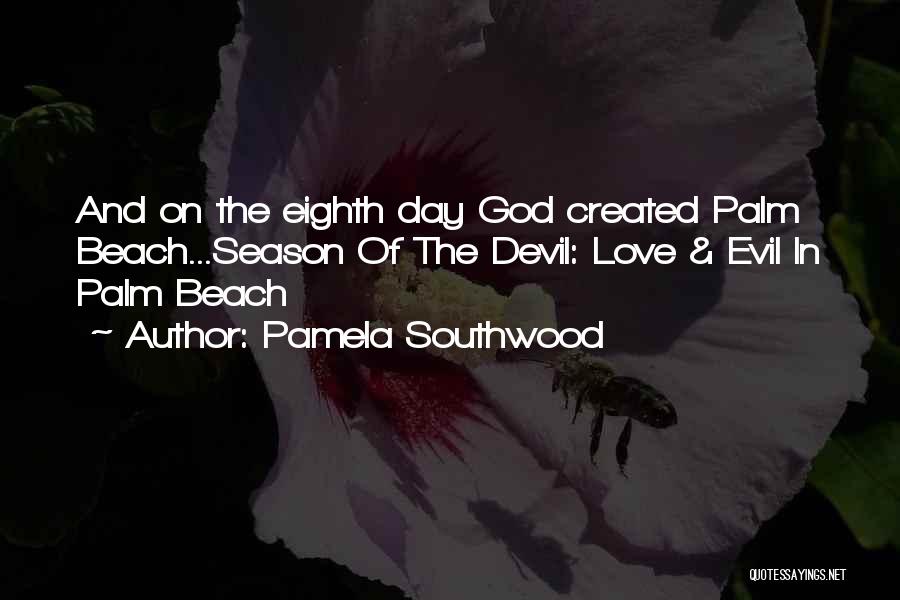 Pamela Southwood Quotes: And On The Eighth Day God Created Palm Beach...season Of The Devil: Love & Evil In Palm Beach