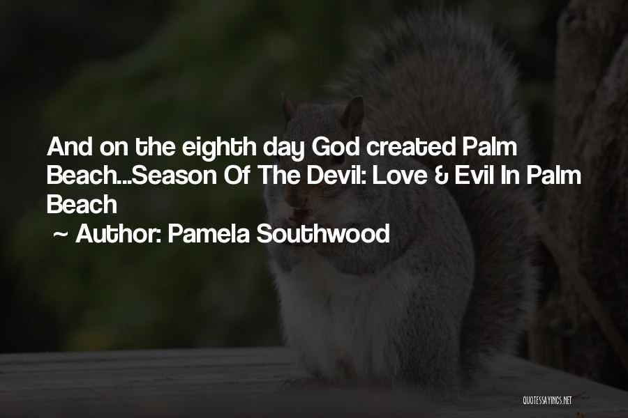 Pamela Southwood Quotes: And On The Eighth Day God Created Palm Beach...season Of The Devil: Love & Evil In Palm Beach