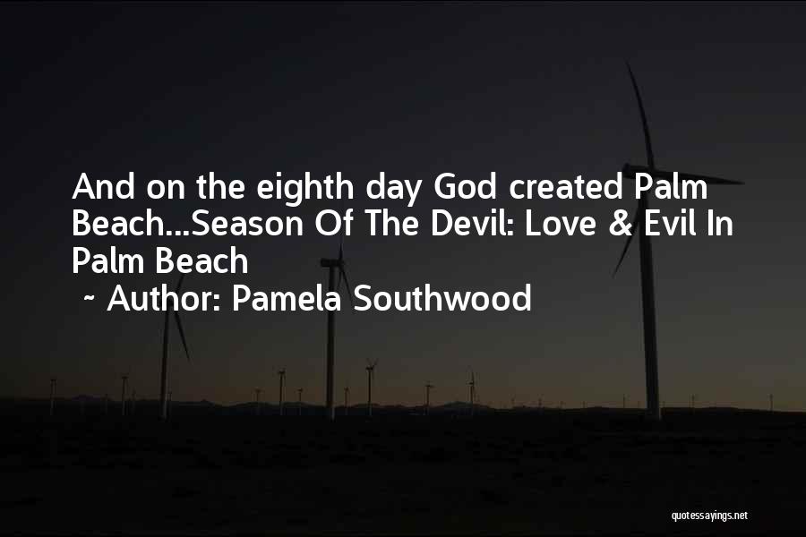 Pamela Southwood Quotes: And On The Eighth Day God Created Palm Beach...season Of The Devil: Love & Evil In Palm Beach