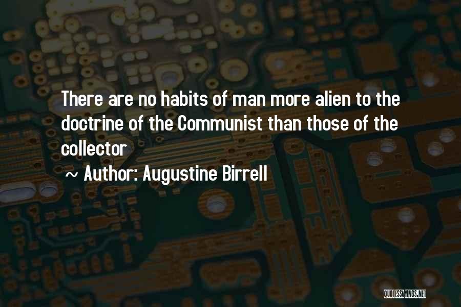 Augustine Birrell Quotes: There Are No Habits Of Man More Alien To The Doctrine Of The Communist Than Those Of The Collector