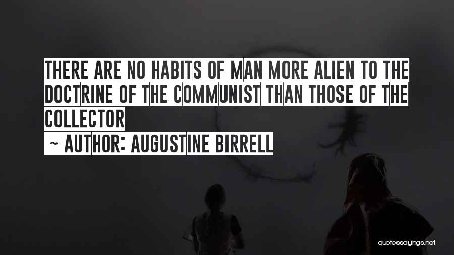 Augustine Birrell Quotes: There Are No Habits Of Man More Alien To The Doctrine Of The Communist Than Those Of The Collector