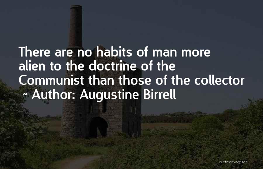 Augustine Birrell Quotes: There Are No Habits Of Man More Alien To The Doctrine Of The Communist Than Those Of The Collector
