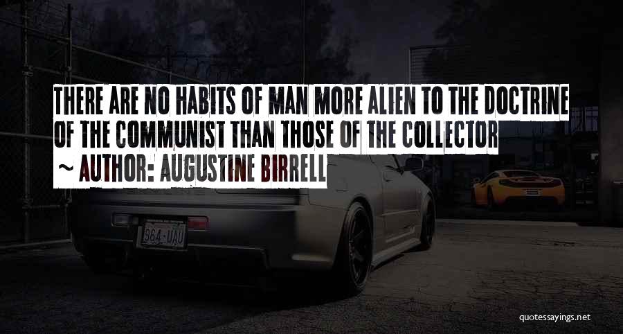 Augustine Birrell Quotes: There Are No Habits Of Man More Alien To The Doctrine Of The Communist Than Those Of The Collector
