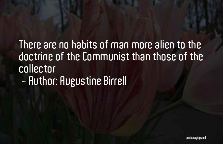 Augustine Birrell Quotes: There Are No Habits Of Man More Alien To The Doctrine Of The Communist Than Those Of The Collector