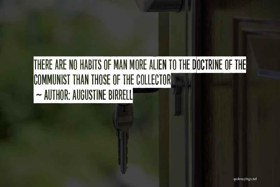 Augustine Birrell Quotes: There Are No Habits Of Man More Alien To The Doctrine Of The Communist Than Those Of The Collector