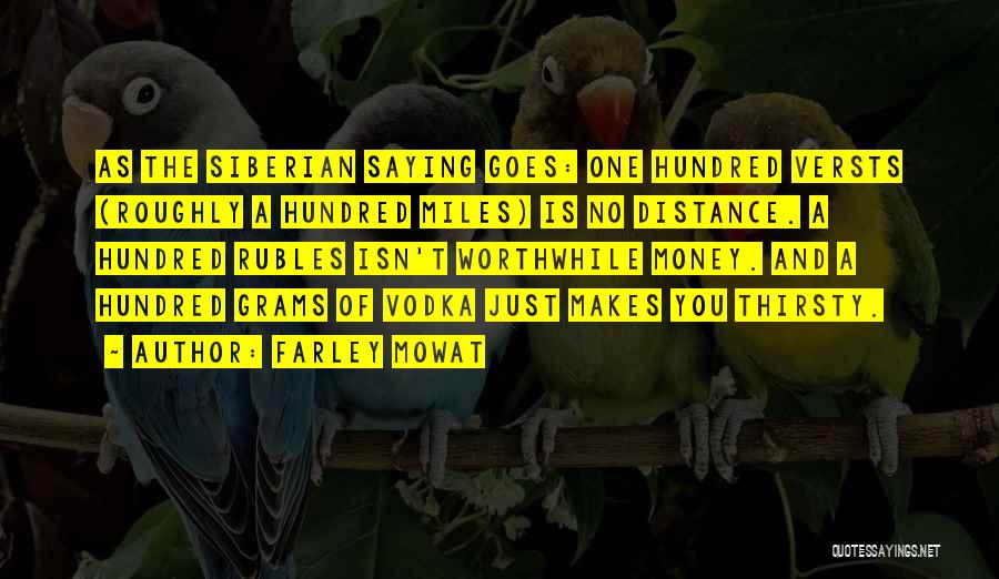 Farley Mowat Quotes: As The Siberian Saying Goes: One Hundred Versts (roughly A Hundred Miles) Is No Distance. A Hundred Rubles Isn't Worthwhile