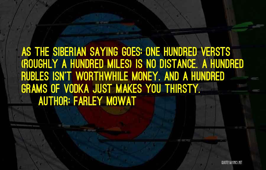 Farley Mowat Quotes: As The Siberian Saying Goes: One Hundred Versts (roughly A Hundred Miles) Is No Distance. A Hundred Rubles Isn't Worthwhile