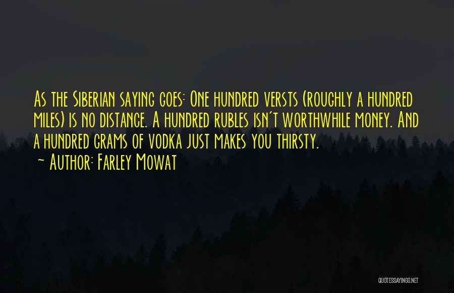 Farley Mowat Quotes: As The Siberian Saying Goes: One Hundred Versts (roughly A Hundred Miles) Is No Distance. A Hundred Rubles Isn't Worthwhile