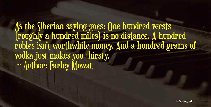 Farley Mowat Quotes: As The Siberian Saying Goes: One Hundred Versts (roughly A Hundred Miles) Is No Distance. A Hundred Rubles Isn't Worthwhile