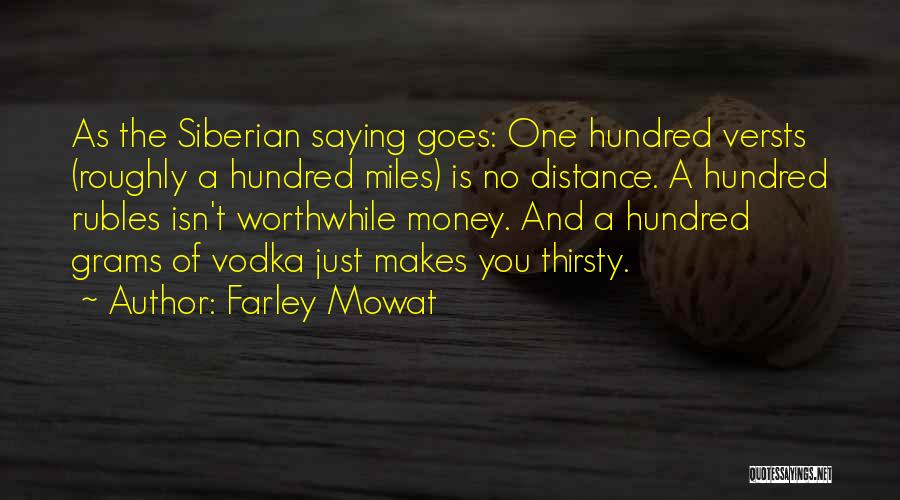 Farley Mowat Quotes: As The Siberian Saying Goes: One Hundred Versts (roughly A Hundred Miles) Is No Distance. A Hundred Rubles Isn't Worthwhile