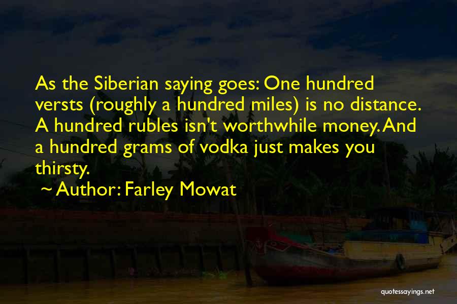 Farley Mowat Quotes: As The Siberian Saying Goes: One Hundred Versts (roughly A Hundred Miles) Is No Distance. A Hundred Rubles Isn't Worthwhile