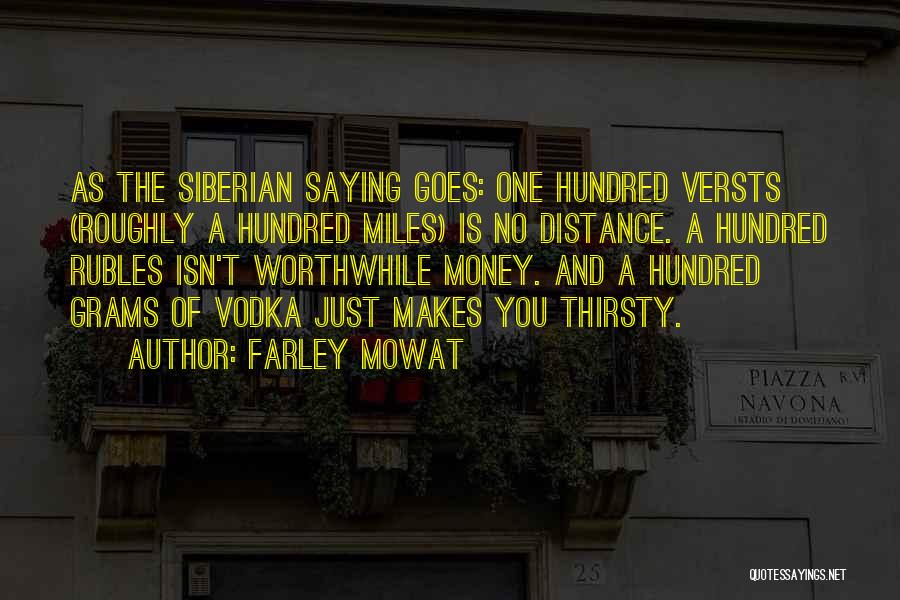 Farley Mowat Quotes: As The Siberian Saying Goes: One Hundred Versts (roughly A Hundred Miles) Is No Distance. A Hundred Rubles Isn't Worthwhile