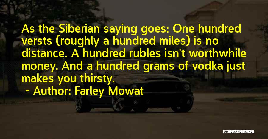 Farley Mowat Quotes: As The Siberian Saying Goes: One Hundred Versts (roughly A Hundred Miles) Is No Distance. A Hundred Rubles Isn't Worthwhile