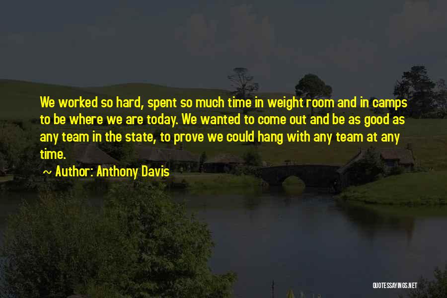 Anthony Davis Quotes: We Worked So Hard, Spent So Much Time In Weight Room And In Camps To Be Where We Are Today.