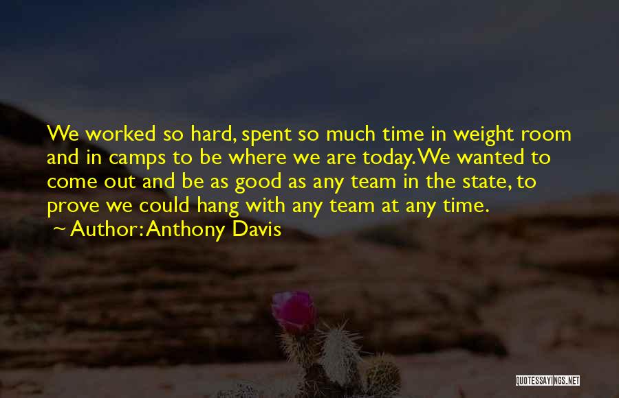 Anthony Davis Quotes: We Worked So Hard, Spent So Much Time In Weight Room And In Camps To Be Where We Are Today.