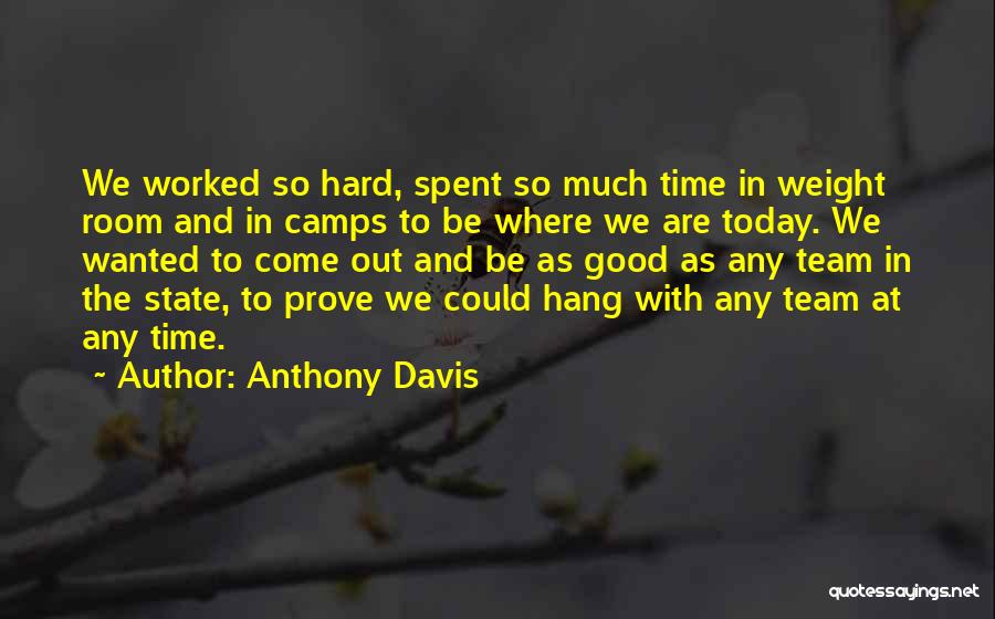 Anthony Davis Quotes: We Worked So Hard, Spent So Much Time In Weight Room And In Camps To Be Where We Are Today.