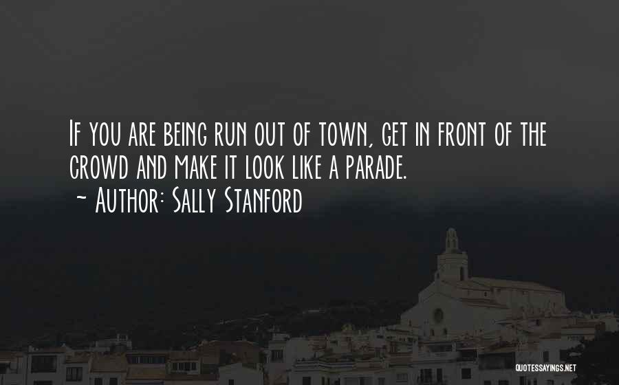 Sally Stanford Quotes: If You Are Being Run Out Of Town, Get In Front Of The Crowd And Make It Look Like A