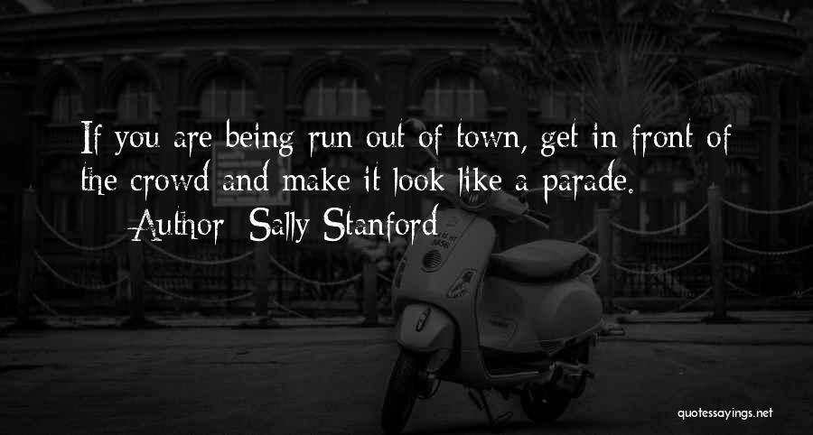 Sally Stanford Quotes: If You Are Being Run Out Of Town, Get In Front Of The Crowd And Make It Look Like A