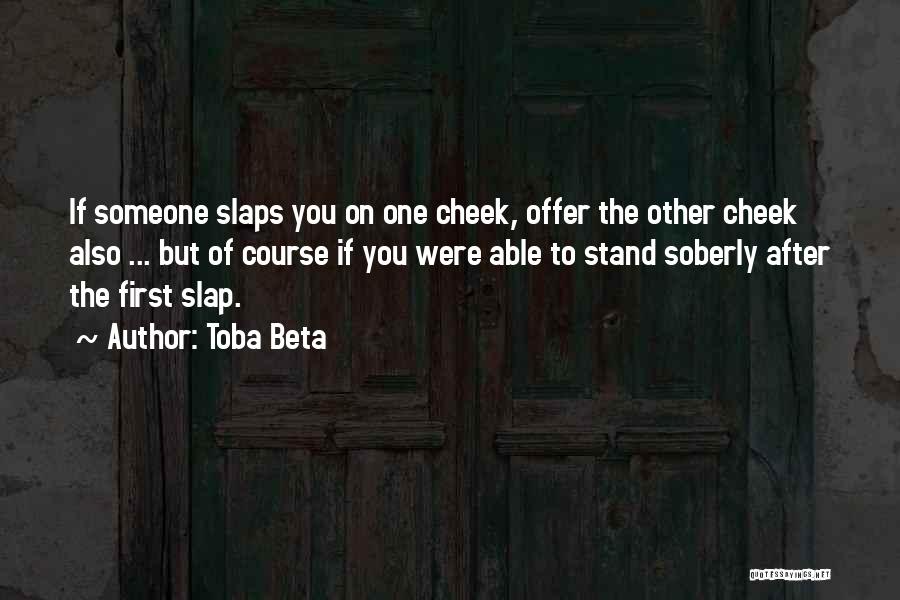 Toba Beta Quotes: If Someone Slaps You On One Cheek, Offer The Other Cheek Also ... But Of Course If You Were Able