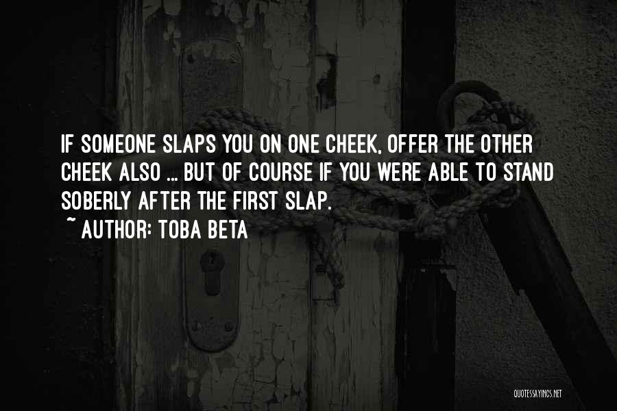 Toba Beta Quotes: If Someone Slaps You On One Cheek, Offer The Other Cheek Also ... But Of Course If You Were Able