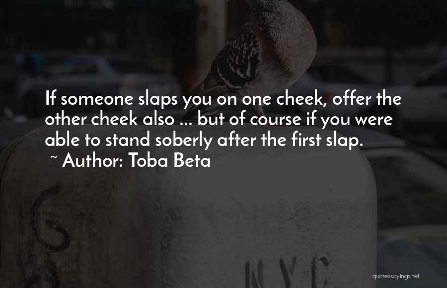 Toba Beta Quotes: If Someone Slaps You On One Cheek, Offer The Other Cheek Also ... But Of Course If You Were Able