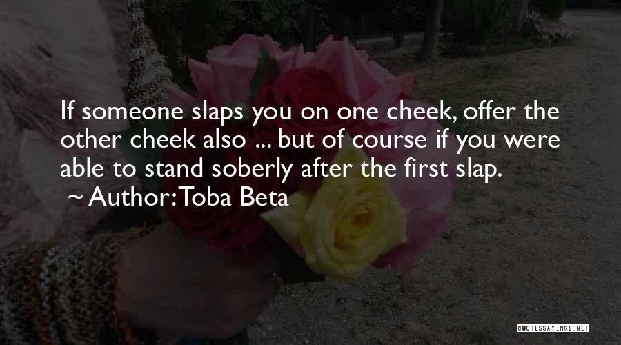 Toba Beta Quotes: If Someone Slaps You On One Cheek, Offer The Other Cheek Also ... But Of Course If You Were Able