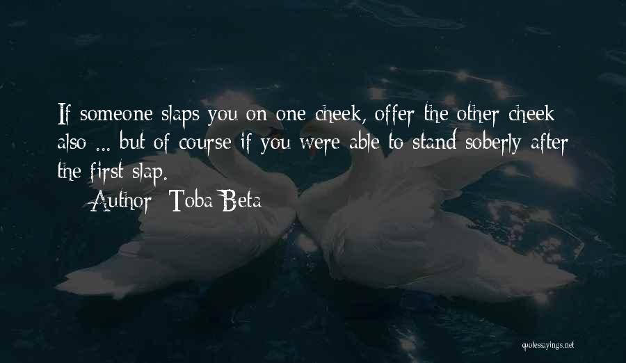 Toba Beta Quotes: If Someone Slaps You On One Cheek, Offer The Other Cheek Also ... But Of Course If You Were Able