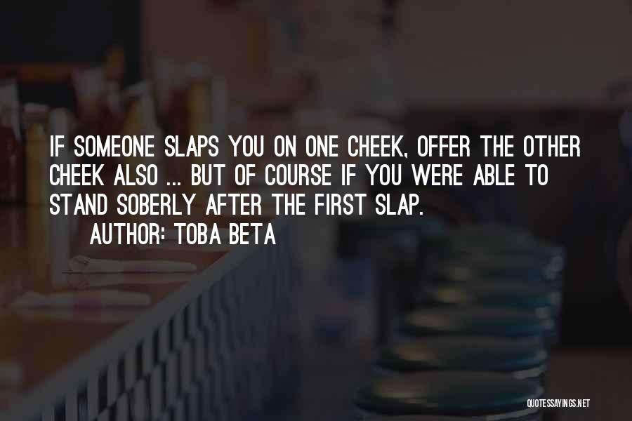 Toba Beta Quotes: If Someone Slaps You On One Cheek, Offer The Other Cheek Also ... But Of Course If You Were Able