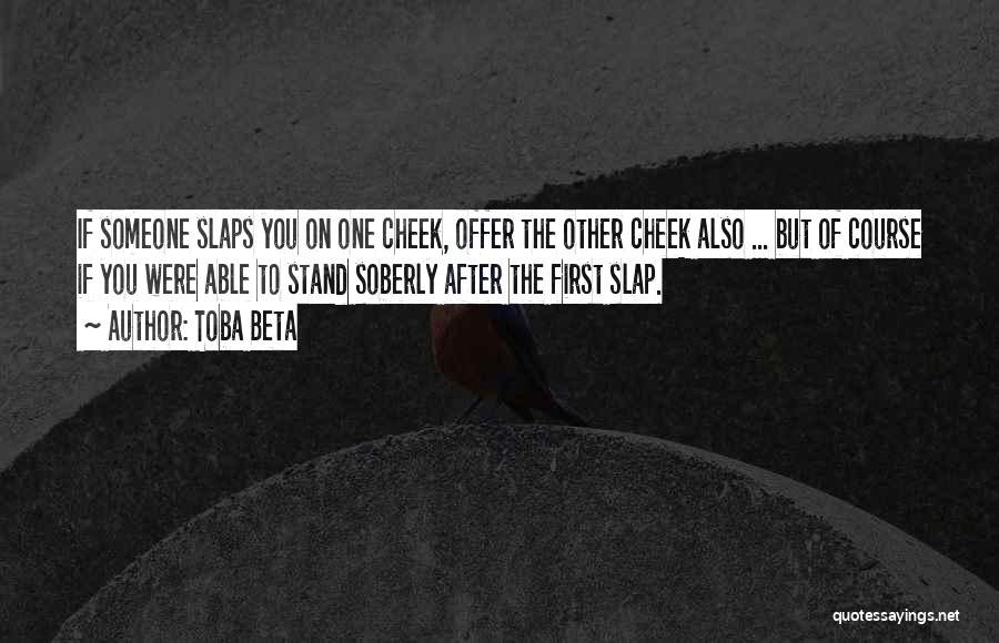 Toba Beta Quotes: If Someone Slaps You On One Cheek, Offer The Other Cheek Also ... But Of Course If You Were Able