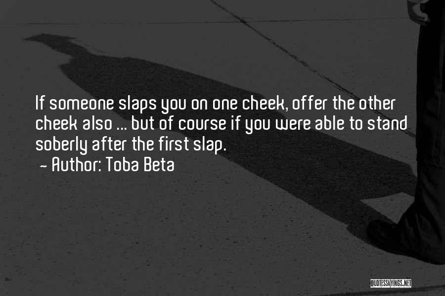 Toba Beta Quotes: If Someone Slaps You On One Cheek, Offer The Other Cheek Also ... But Of Course If You Were Able