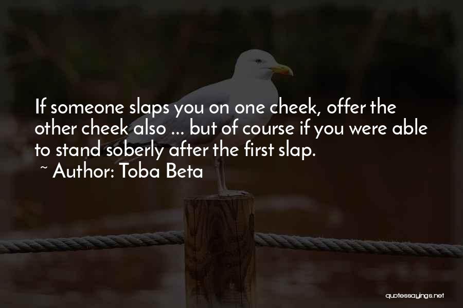 Toba Beta Quotes: If Someone Slaps You On One Cheek, Offer The Other Cheek Also ... But Of Course If You Were Able