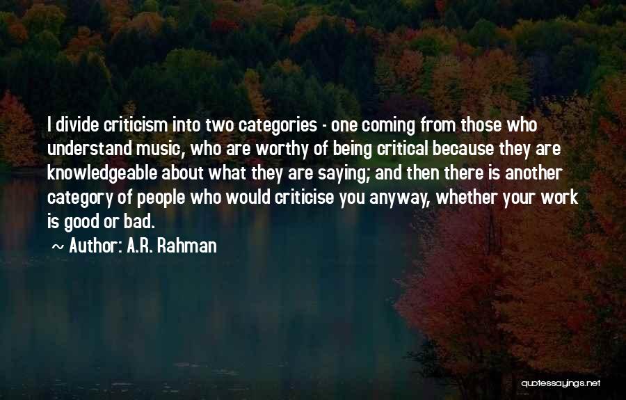 A.R. Rahman Quotes: I Divide Criticism Into Two Categories - One Coming From Those Who Understand Music, Who Are Worthy Of Being Critical