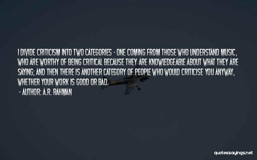 A.R. Rahman Quotes: I Divide Criticism Into Two Categories - One Coming From Those Who Understand Music, Who Are Worthy Of Being Critical