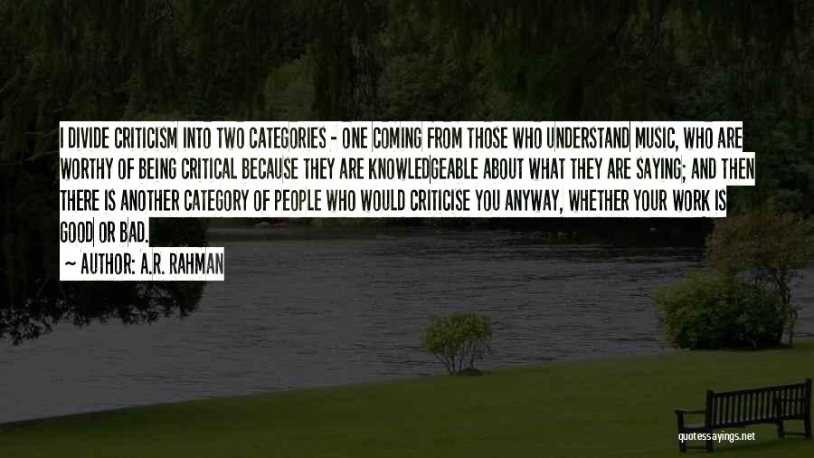 A.R. Rahman Quotes: I Divide Criticism Into Two Categories - One Coming From Those Who Understand Music, Who Are Worthy Of Being Critical