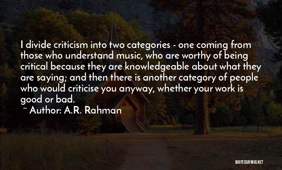 A.R. Rahman Quotes: I Divide Criticism Into Two Categories - One Coming From Those Who Understand Music, Who Are Worthy Of Being Critical