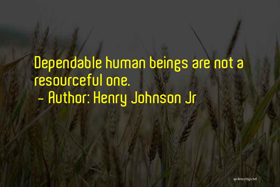 Henry Johnson Jr Quotes: Dependable Human Beings Are Not A Resourceful One.