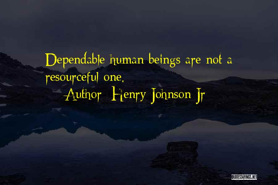 Henry Johnson Jr Quotes: Dependable Human Beings Are Not A Resourceful One.