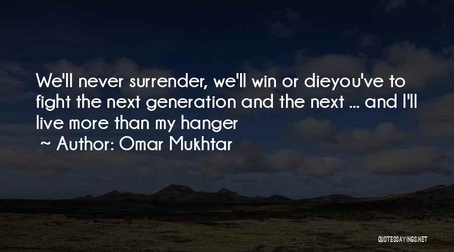Omar Mukhtar Quotes: We'll Never Surrender, We'll Win Or Dieyou've To Fight The Next Generation And The Next ... And I'll Live More