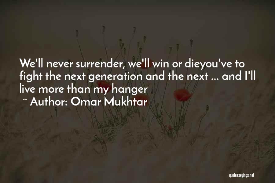 Omar Mukhtar Quotes: We'll Never Surrender, We'll Win Or Dieyou've To Fight The Next Generation And The Next ... And I'll Live More
