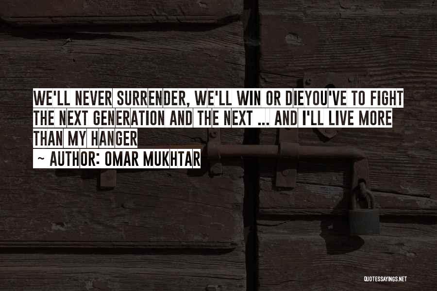 Omar Mukhtar Quotes: We'll Never Surrender, We'll Win Or Dieyou've To Fight The Next Generation And The Next ... And I'll Live More