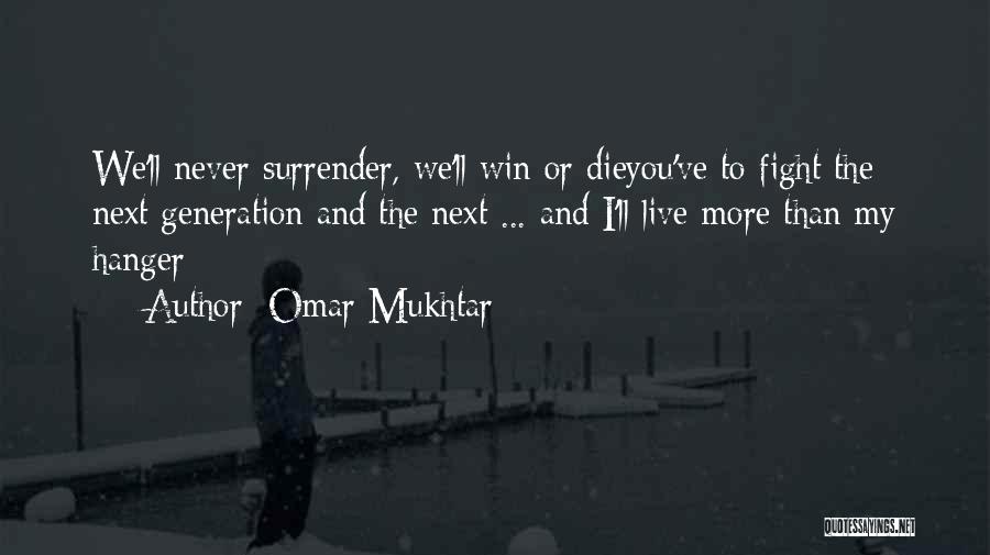 Omar Mukhtar Quotes: We'll Never Surrender, We'll Win Or Dieyou've To Fight The Next Generation And The Next ... And I'll Live More