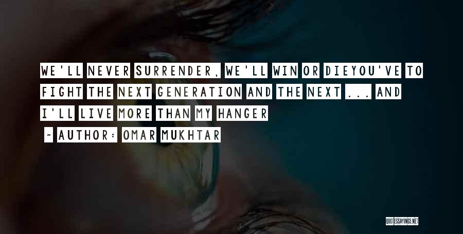 Omar Mukhtar Quotes: We'll Never Surrender, We'll Win Or Dieyou've To Fight The Next Generation And The Next ... And I'll Live More