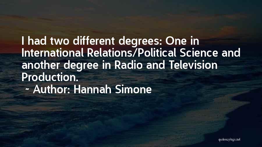 Hannah Simone Quotes: I Had Two Different Degrees: One In International Relations/political Science And Another Degree In Radio And Television Production.