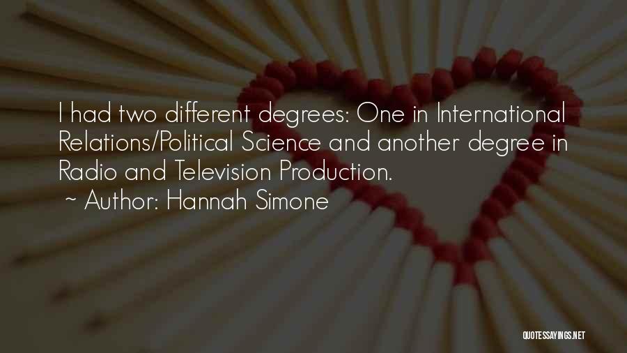 Hannah Simone Quotes: I Had Two Different Degrees: One In International Relations/political Science And Another Degree In Radio And Television Production.