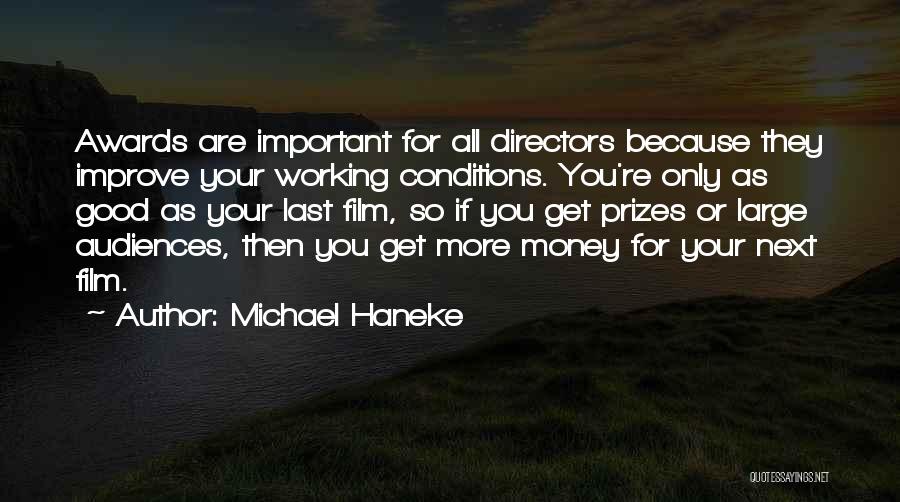 Michael Haneke Quotes: Awards Are Important For All Directors Because They Improve Your Working Conditions. You're Only As Good As Your Last Film,